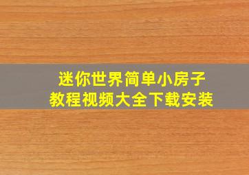 迷你世界简单小房子教程视频大全下载安装