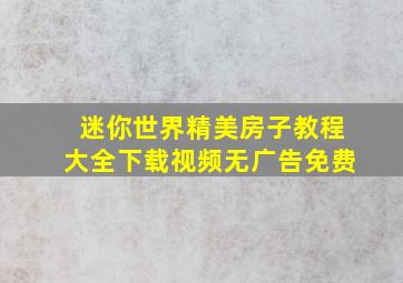 迷你世界精美房子教程大全下载视频无广告免费