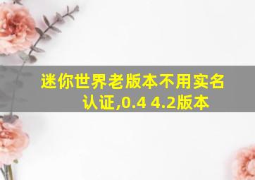 迷你世界老版本不用实名认证,0.4 4.2版本