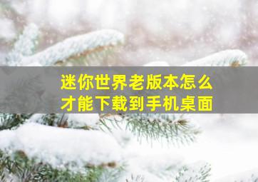 迷你世界老版本怎么才能下载到手机桌面