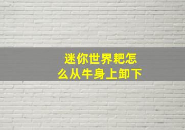 迷你世界耙怎么从牛身上卸下