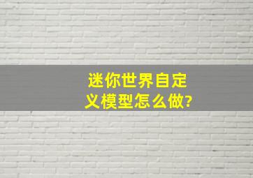 迷你世界自定义模型怎么做?