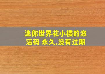 迷你世界花小楼的激活码 永久,没有过期