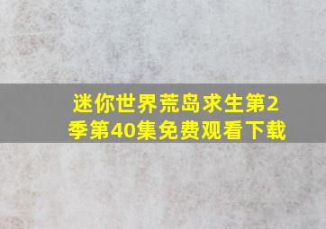 迷你世界荒岛求生第2季第40集免费观看下载