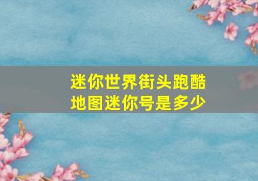 迷你世界街头跑酷地图迷你号是多少