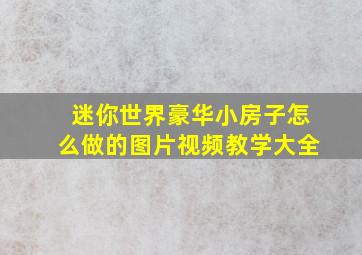 迷你世界豪华小房子怎么做的图片视频教学大全