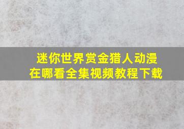 迷你世界赏金猎人动漫在哪看全集视频教程下载