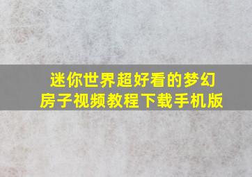 迷你世界超好看的梦幻房子视频教程下载手机版