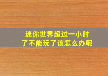 迷你世界超过一小时了不能玩了该怎么办呢