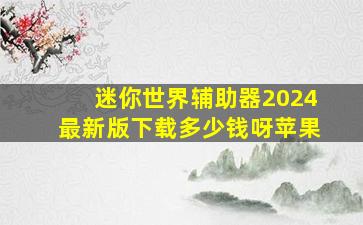 迷你世界辅助器2024最新版下载多少钱呀苹果