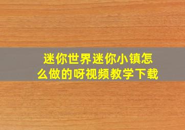 迷你世界迷你小镇怎么做的呀视频教学下载