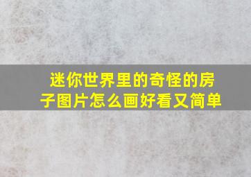 迷你世界里的奇怪的房子图片怎么画好看又简单