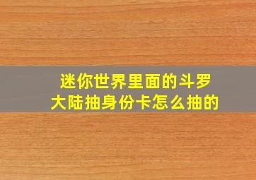 迷你世界里面的斗罗大陆抽身份卡怎么抽的