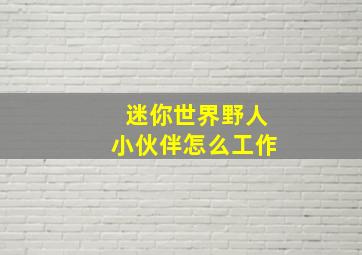 迷你世界野人小伙伴怎么工作