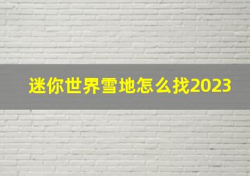 迷你世界雪地怎么找2023