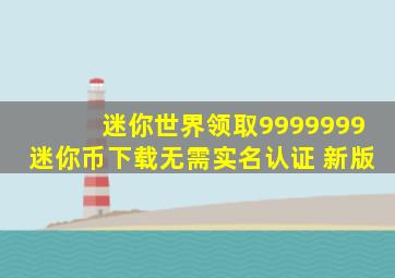 迷你世界领取9999999迷你币下载无需实名认证 新版