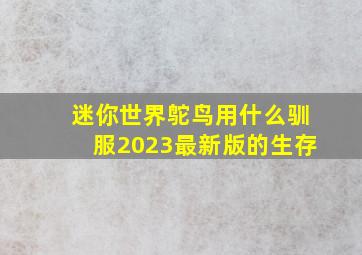 迷你世界鸵鸟用什么驯服2023最新版的生存