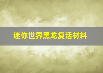 迷你世界黑龙复活材料