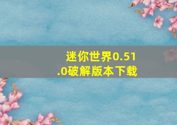 迷你世界0.51.0破解版本下载