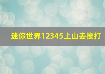 迷你世界12345上山去挨打