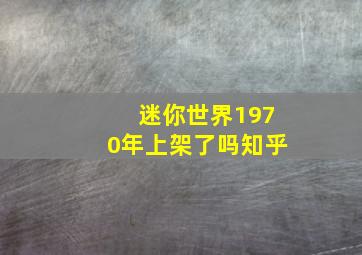 迷你世界1970年上架了吗知乎