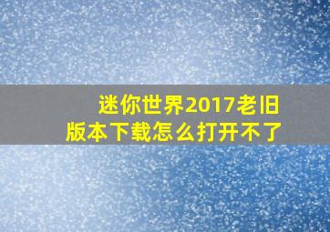 迷你世界2017老旧版本下载怎么打开不了