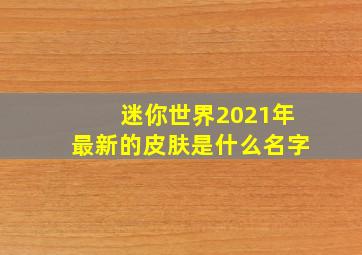 迷你世界2021年最新的皮肤是什么名字