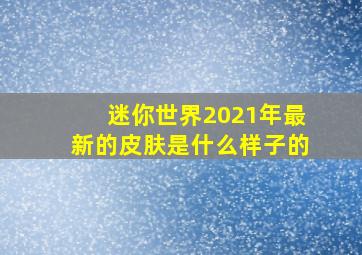 迷你世界2021年最新的皮肤是什么样子的