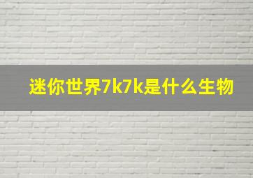 迷你世界7k7k是什么生物