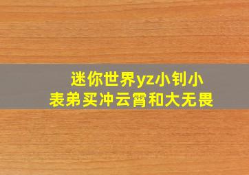 迷你世界yz小钊小表弟买冲云霄和大无畏