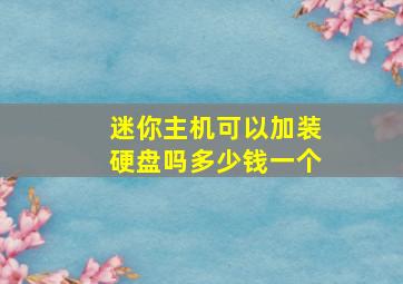 迷你主机可以加装硬盘吗多少钱一个