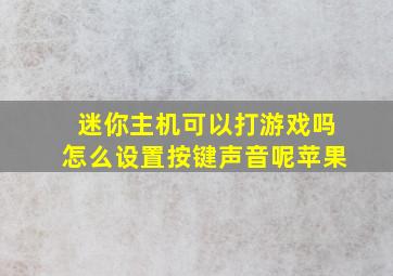 迷你主机可以打游戏吗怎么设置按键声音呢苹果