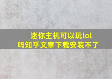 迷你主机可以玩lol吗知乎文章下载安装不了