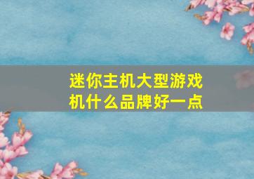 迷你主机大型游戏机什么品牌好一点