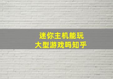 迷你主机能玩大型游戏吗知乎