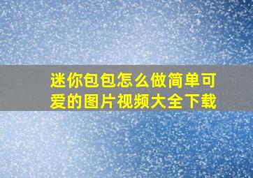 迷你包包怎么做简单可爱的图片视频大全下载