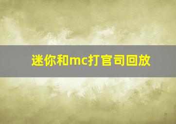 迷你和mc打官司回放