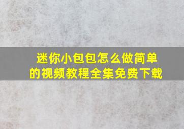 迷你小包包怎么做简单的视频教程全集免费下载