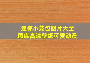 迷你小笼包图片大全图库高清壁纸可爱动漫