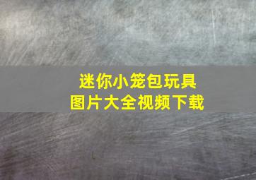 迷你小笼包玩具图片大全视频下载