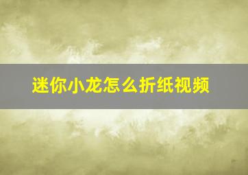 迷你小龙怎么折纸视频