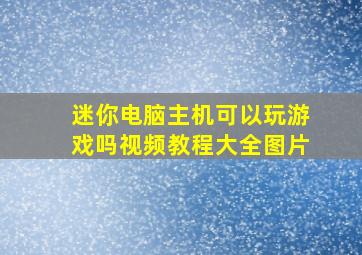 迷你电脑主机可以玩游戏吗视频教程大全图片