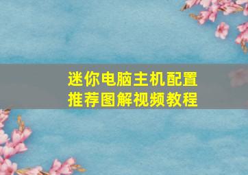 迷你电脑主机配置推荐图解视频教程