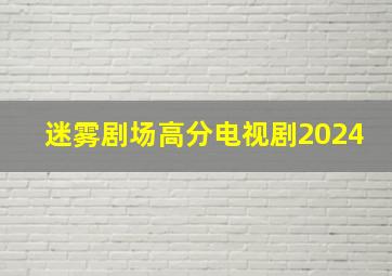 迷雾剧场高分电视剧2024