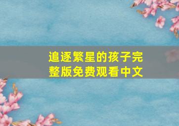 追逐繁星的孩子完整版免费观看中文