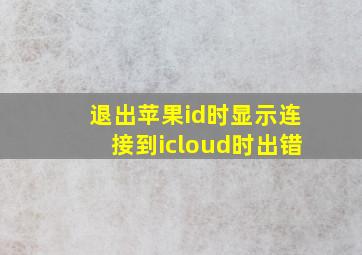 退出苹果id时显示连接到icloud时出错