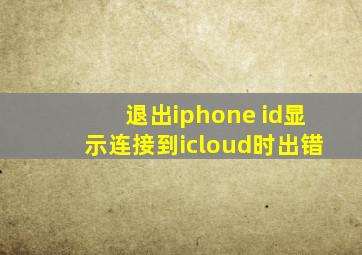 退出iphone id显示连接到icloud时出错