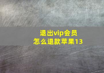 退出vip会员怎么退款苹果13