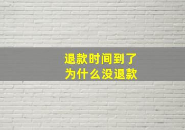 退款时间到了 为什么没退款